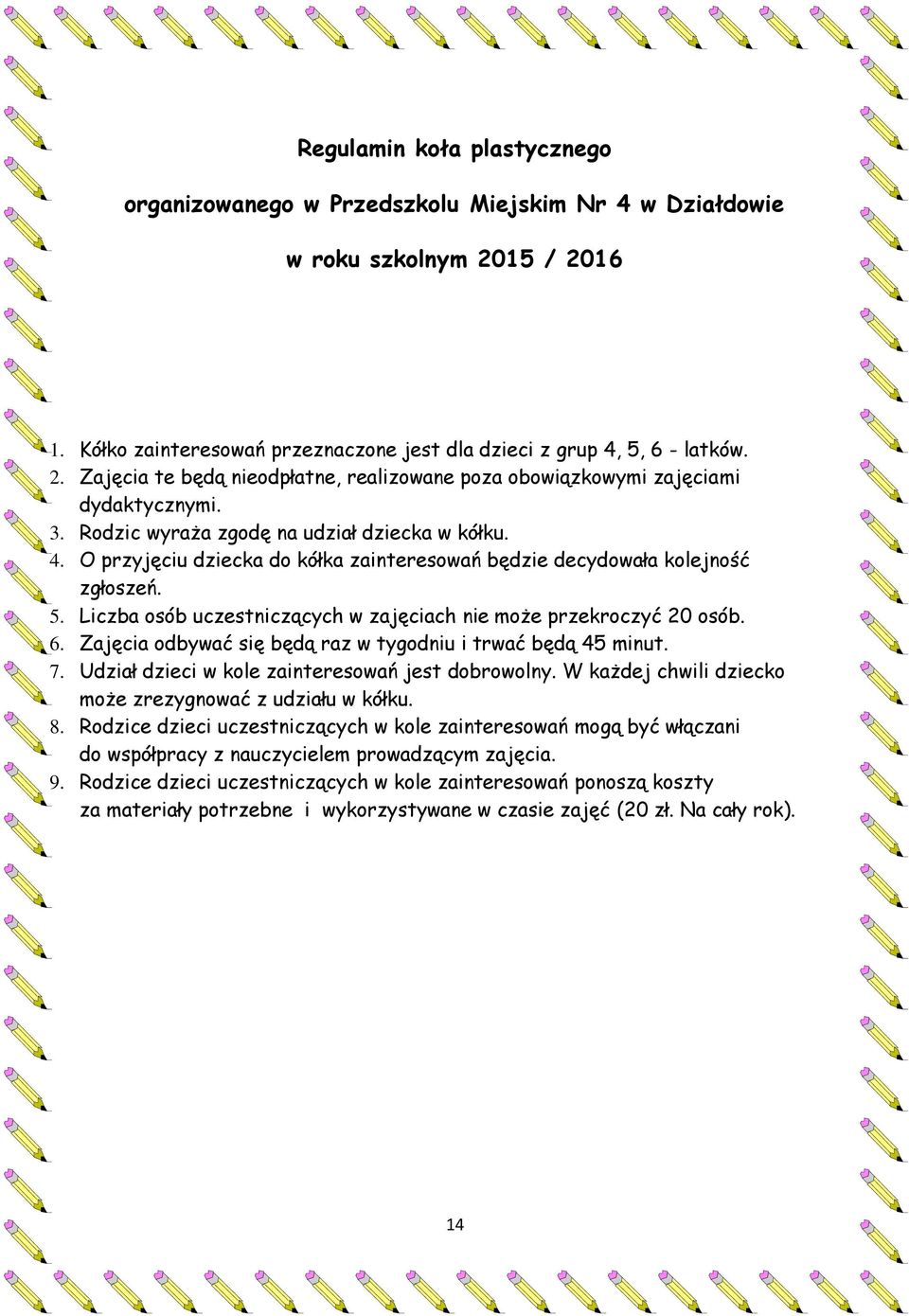 Liczba osób uczestniczących w zajęciach nie może przekroczyć 20 osób. 6. Zajęcia odbywać się będą raz w tygodniu i trwać będą 45 minut. 7. Udział dzieci w kole zainteresowań jest dobrowolny.