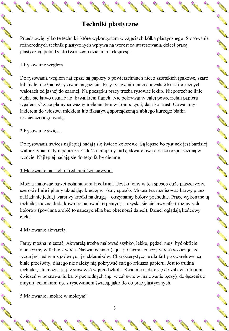 Do rysowania węglem najlepsze są papiery o powierzchniach nieco szorstkich (pakowe, szare lub białe, można też rysować na gazecie.