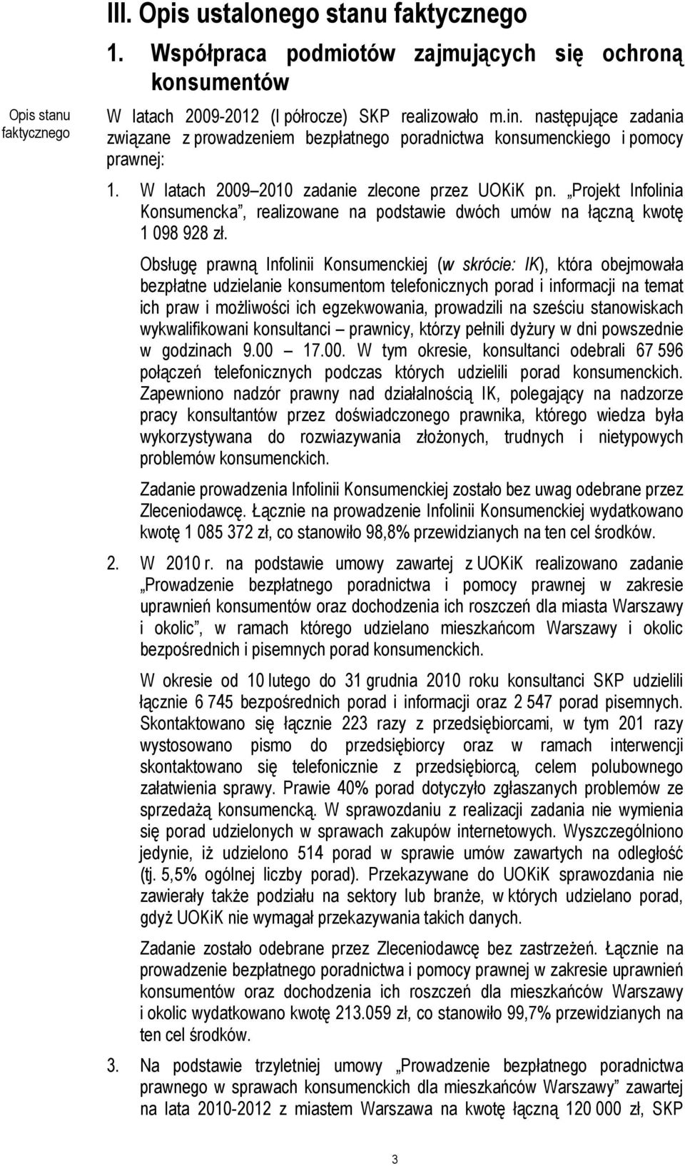 Projekt Infolinia Konsumencka, realizowane na podstawie dwóch umów na łączną kwotę 1 098 928 zł.