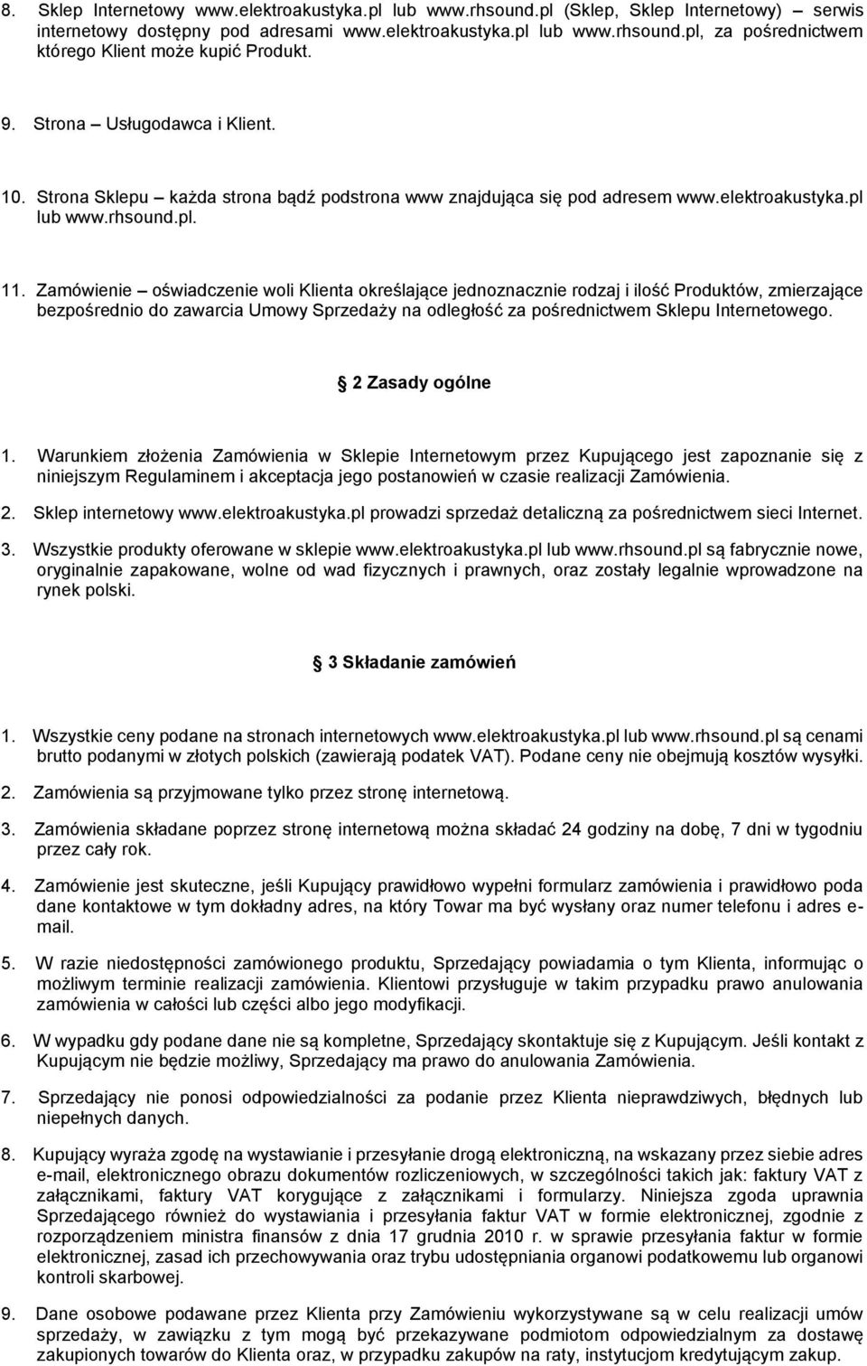 Zamówienie oświadczenie woli Klienta określające jednoznacznie rodzaj i ilość Produktów, zmierzające bezpośrednio do zawarcia Umowy Sprzedaży na odległość za pośrednictwem Sklepu Internetowego.