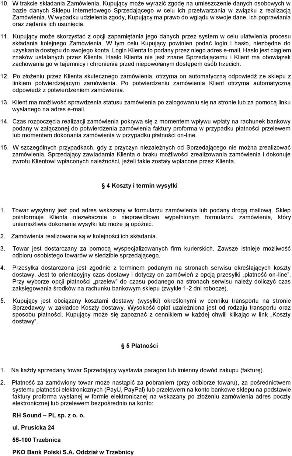 Kupujący może skorzystać z opcji zapamiętania jego danych przez system w celu ułatwienia procesu składania kolejnego Zamówienia.