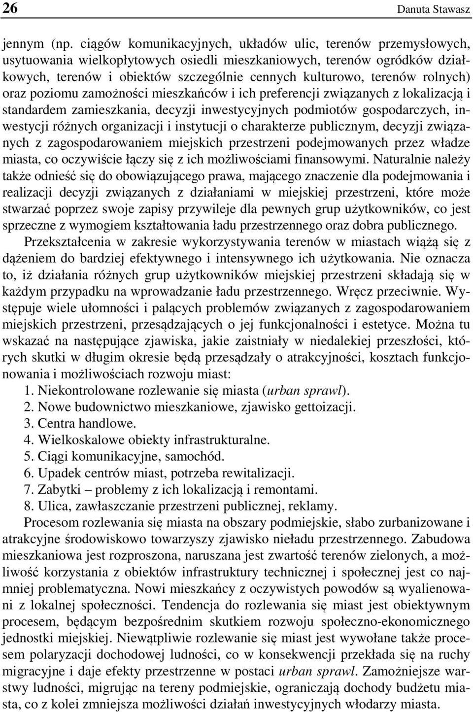 terenów rolnych) oraz poziomu zamożności mieszkańców i ich preferencji związanych z lokalizacją i standardem zamieszkania, decyzji inwestycyjnych podmiotów gospodarczych, inwestycji różnych