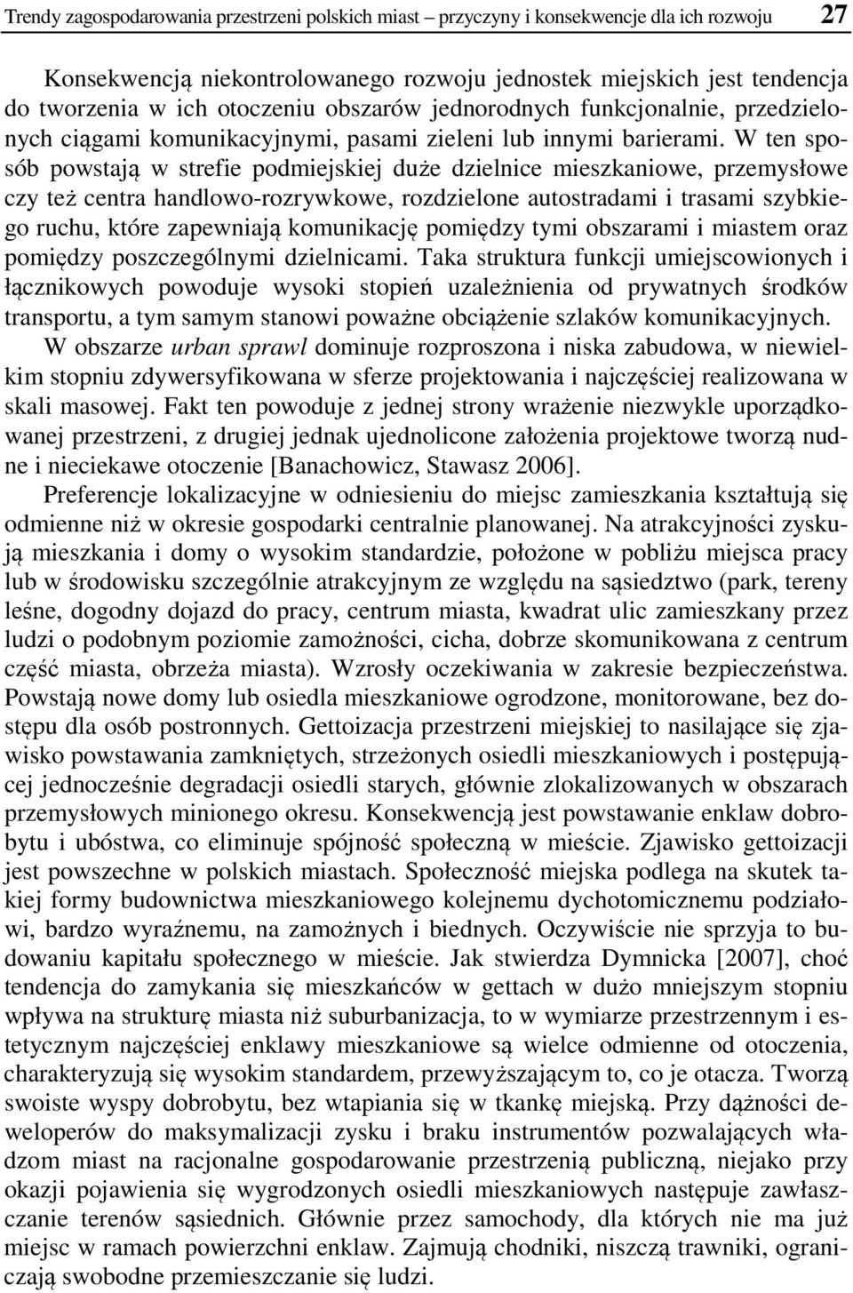 W ten sposób powstają w strefie podmiejskiej duże dzielnice mieszkaniowe, przemysłowe czy też centra handlowo-rozrywkowe, rozdzielone autostradami i trasami szybkiego ruchu, które zapewniają