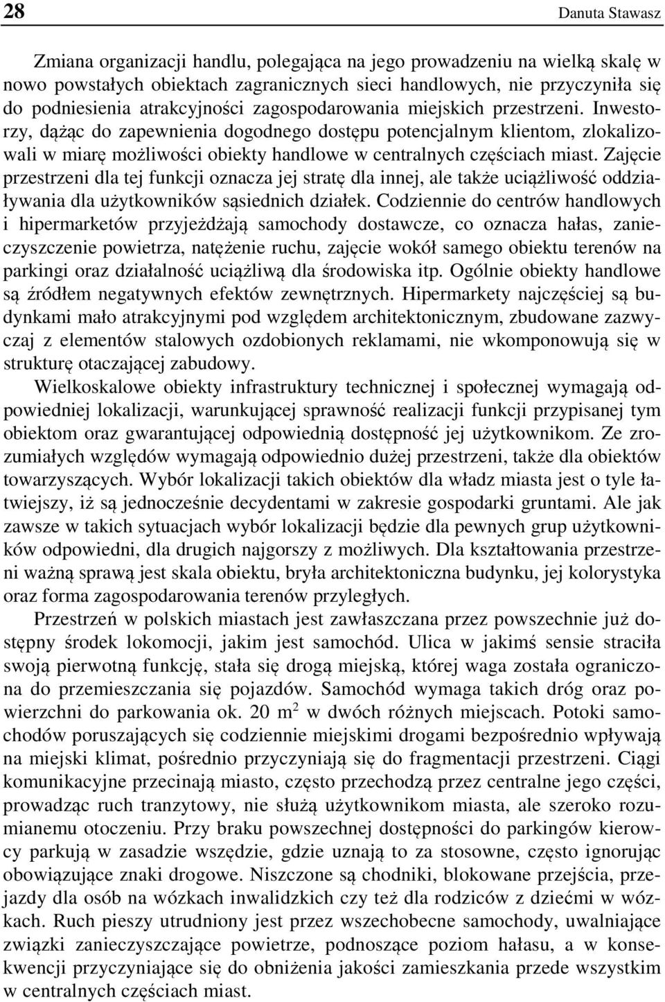 Inwestorzy, dążąc do zapewnienia dogodnego dostępu potencjalnym klientom, zlokalizowali w miarę możliwości obiekty handlowe w centralnych częściach miast.