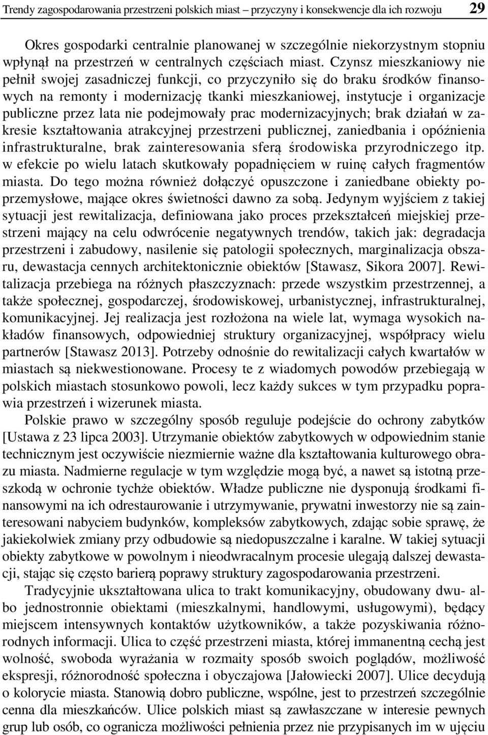 Czynsz mieszkaniowy nie pełnił swojej zasadniczej funkcji, co przyczyniło się do braku środków finansowych na remonty i modernizację tkanki mieszkaniowej, instytucje i organizacje publiczne przez