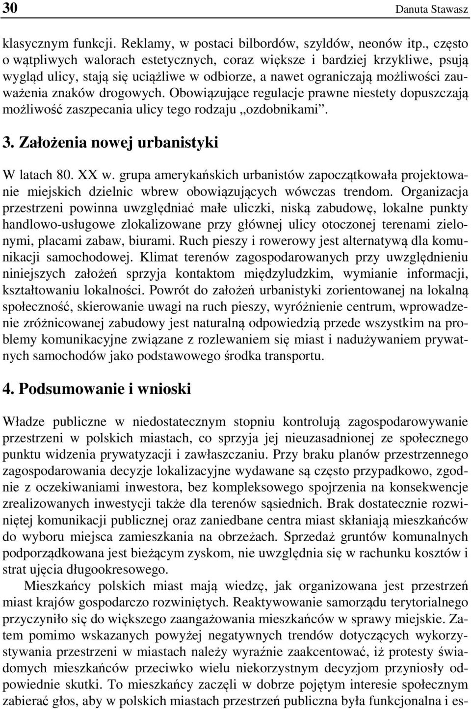 Obowiązujące regulacje prawne niestety dopuszczają możliwość zaszpecania ulicy tego rodzaju ozdobnikami. 3. Założenia nowej urbanistyki W latach 80. XX w.