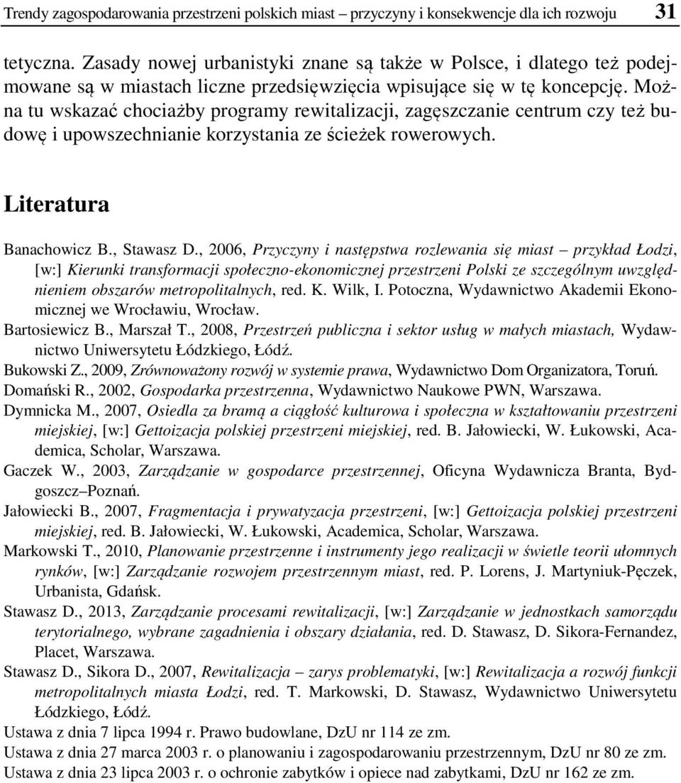 Można tu wskazać chociażby programy rewitalizacji, zagęszczanie centrum czy też budowę i upowszechnianie korzystania ze ścieżek rowerowych. Literatura Banachowicz B., Stawasz D.