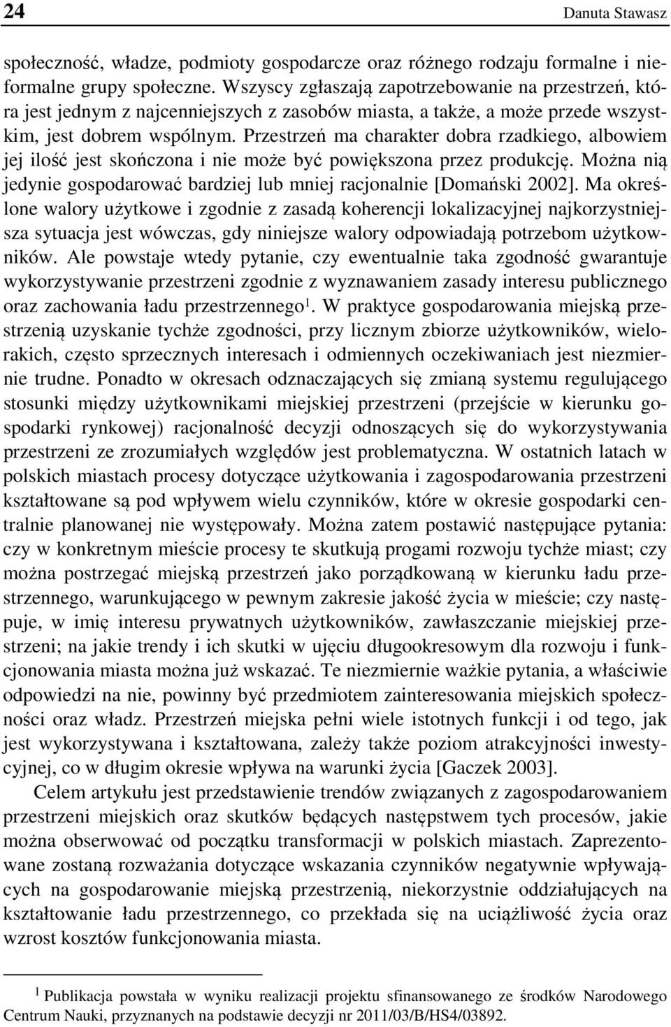 Przestrzeń ma charakter dobra rzadkiego, albowiem jej ilość jest skończona i nie może być powiększona przez produkcję. Można nią jedynie gospodarować bardziej lub mniej racjonalnie [Domański 2002].
