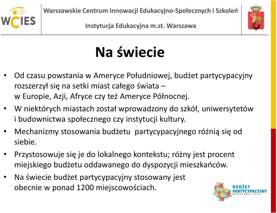 W niektórych miastach został wprowadzony do szkół, uniwersytetów ibudownictwa społecznego czy instytucji kultury.