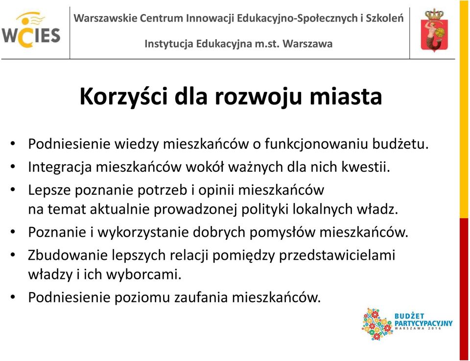 Lepsze poznanie potrzeb i opinii mieszkańców na temat aktualnie prowadzonej polityki lokalnych władz.