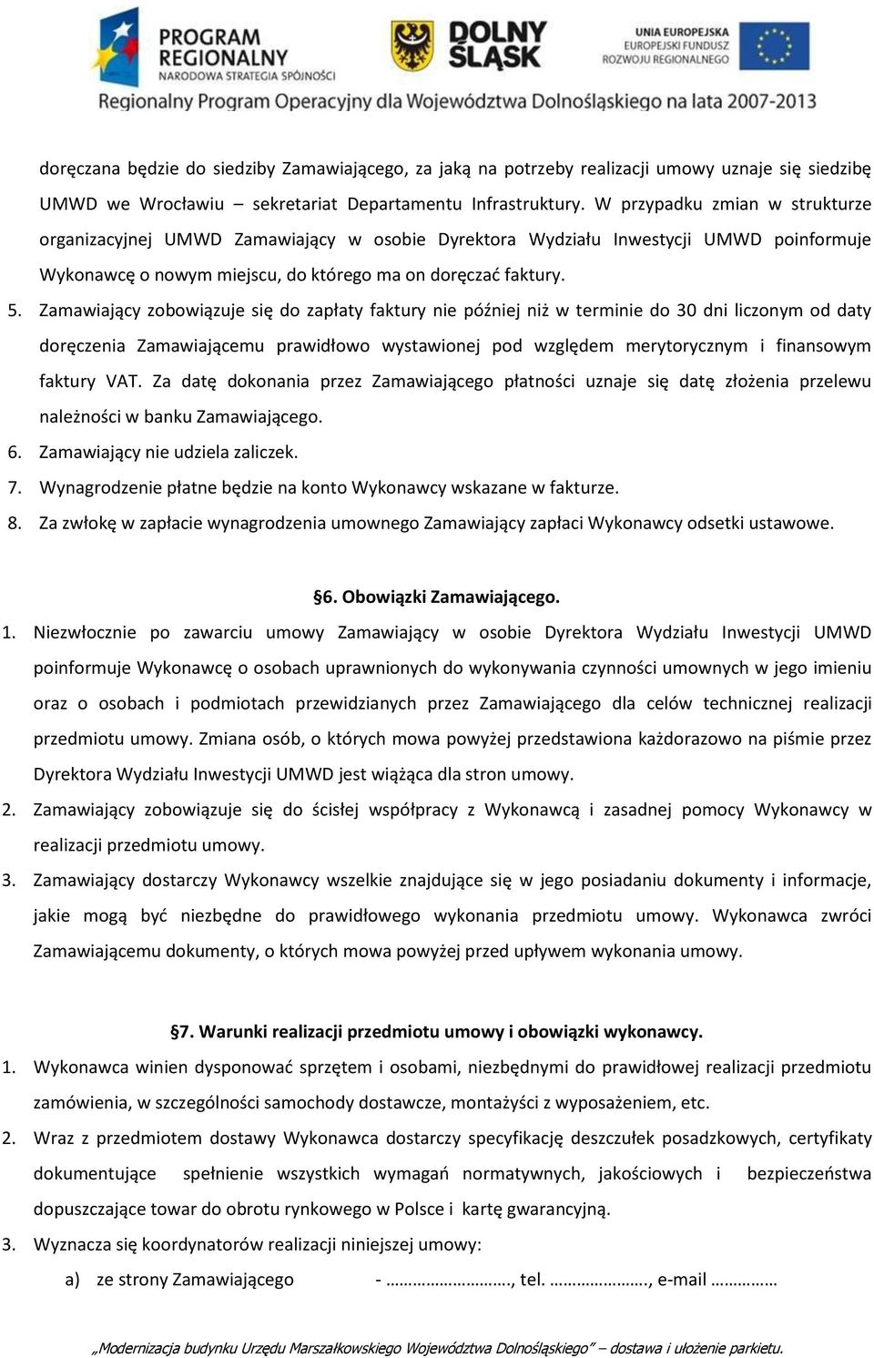 Zamawiający zobowiązuje się do zapłaty faktury nie później niż w terminie do 30 dni liczonym od daty doręczenia Zamawiającemu prawidłowo wystawionej pod względem merytorycznym i finansowym faktury