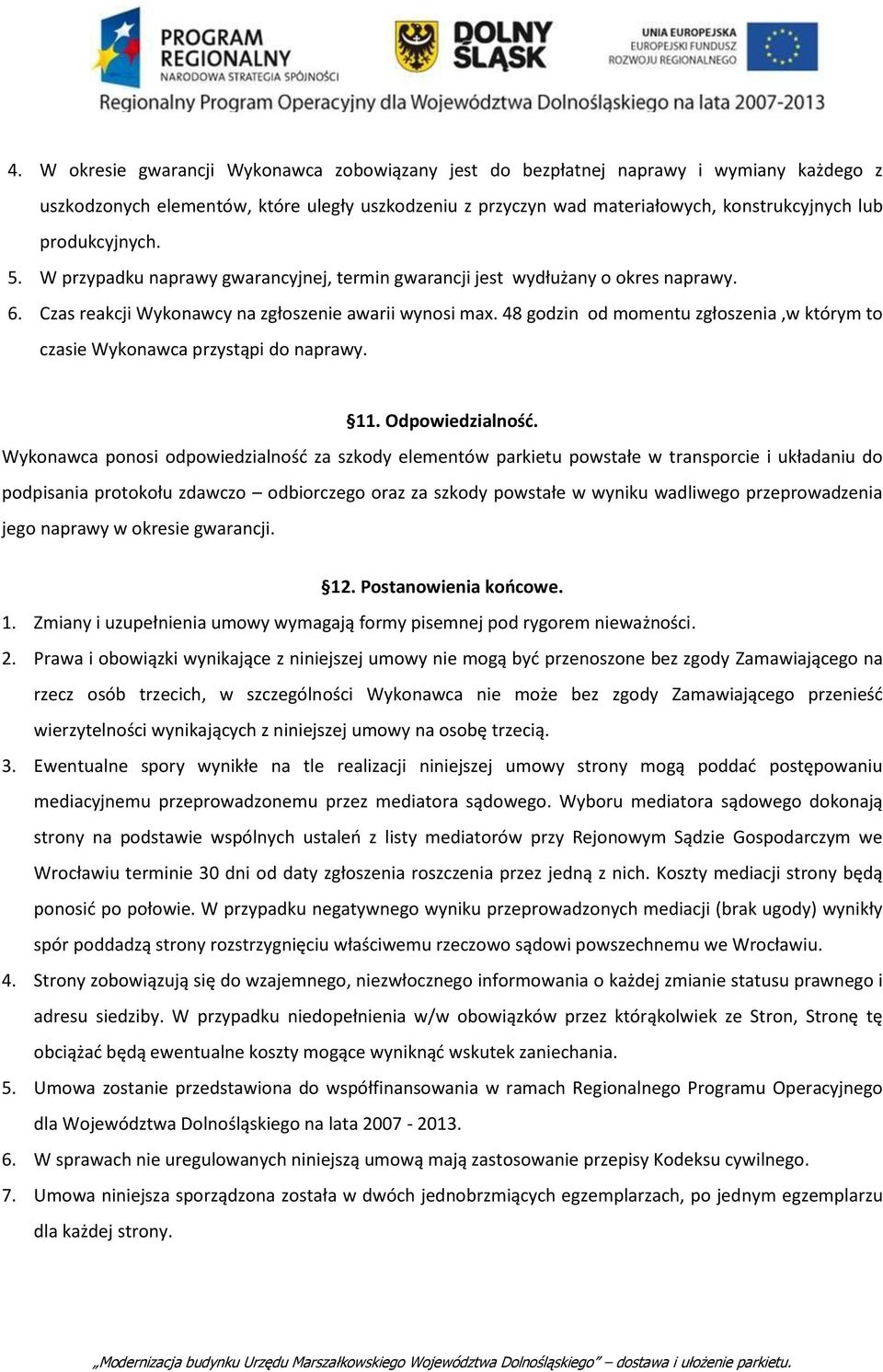 48 godzin od momentu zgłoszenia,w którym to czasie Wykonawca przystąpi do naprawy. 11. Odpowiedzialność.