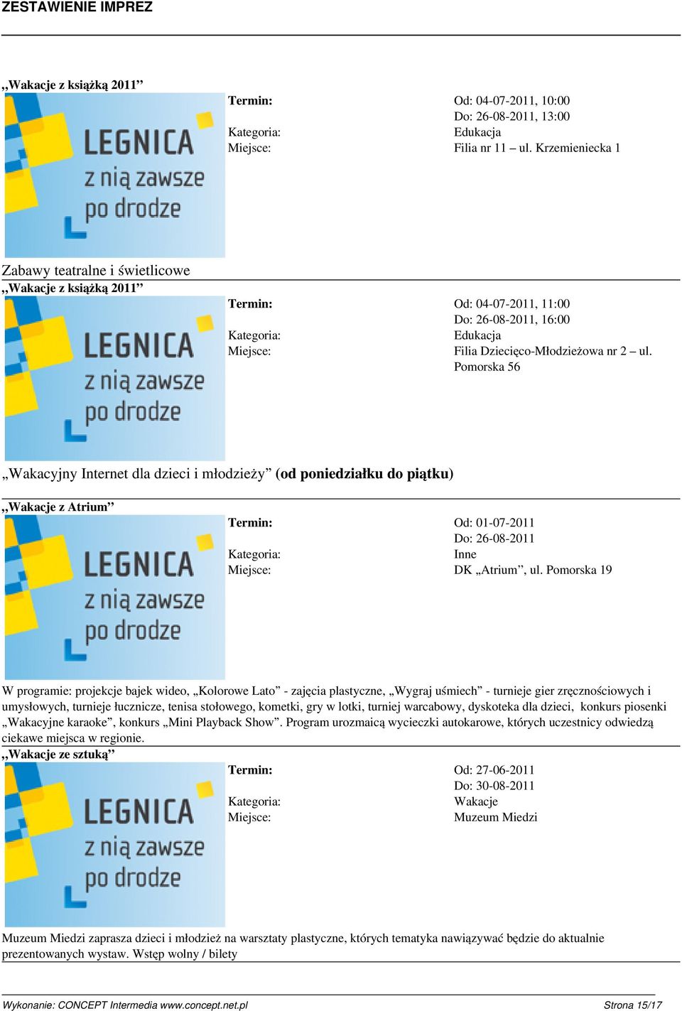 Pomorska 19 W programie: projekcje bajek wideo, Kolorowe Lato - zajęcia plastyczne, Wygraj uśmiech - turnieje gier zręcznościowych i umysłowych, turnieje łucznicze, tenisa stołowego, kometki, gry w