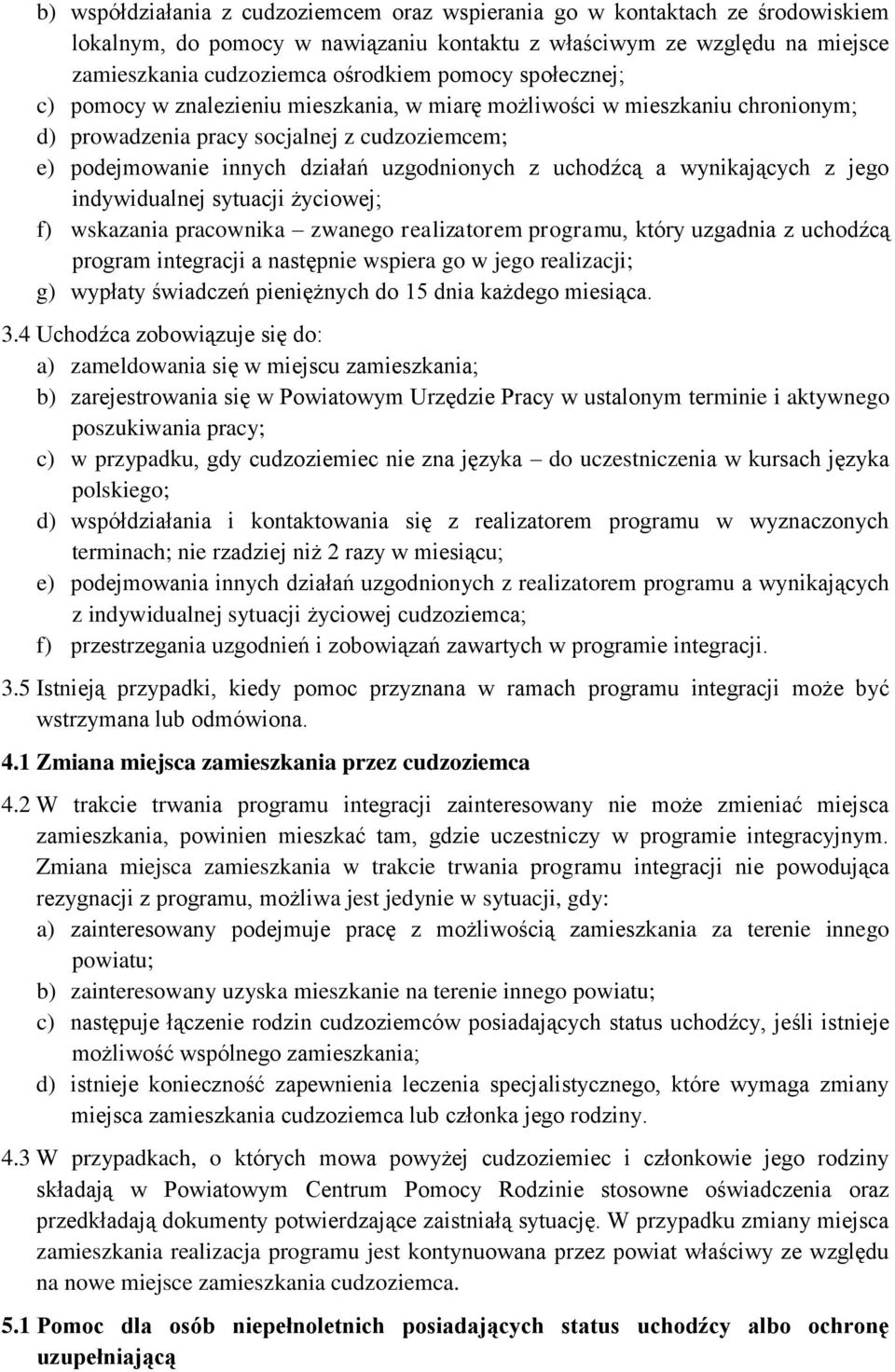 wynikających z jego indywidualnej sytuacji życiowej; f) wskazania pracownika zwanego realizatorem programu, który uzgadnia z uchodźcą program integracji a następnie wspiera go w jego realizacji; g)