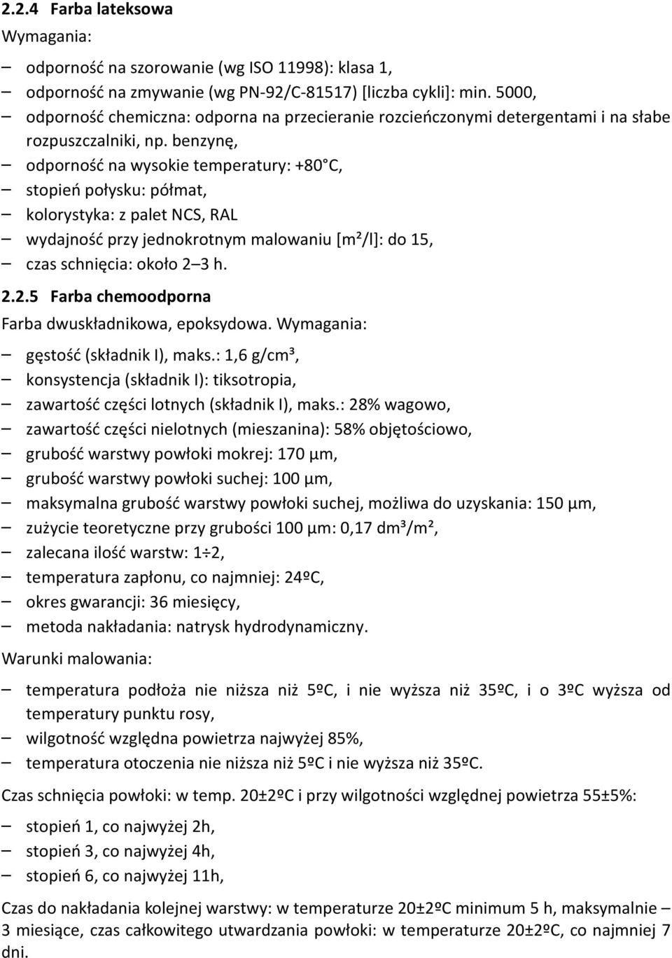 benzynę, odporność na wysokie temperatury: +80 C, stopień połysku: półmat, kolorystyka: z palet NCS, RAL wydajność przy jednokrotnym malowaniu [m²/l]: do 15, czas schnięcia: około 2 