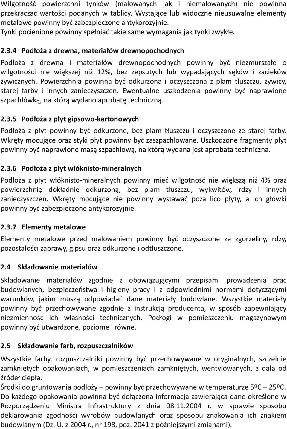4 Podłoża z drewna, materiałów drewnopochodnych Podłoża z drewna i materiałów drewnopochodnych powinny być niezmurszałe o wilgotności nie większej niż 12%, bez zepsutych lub wypadających sęków i