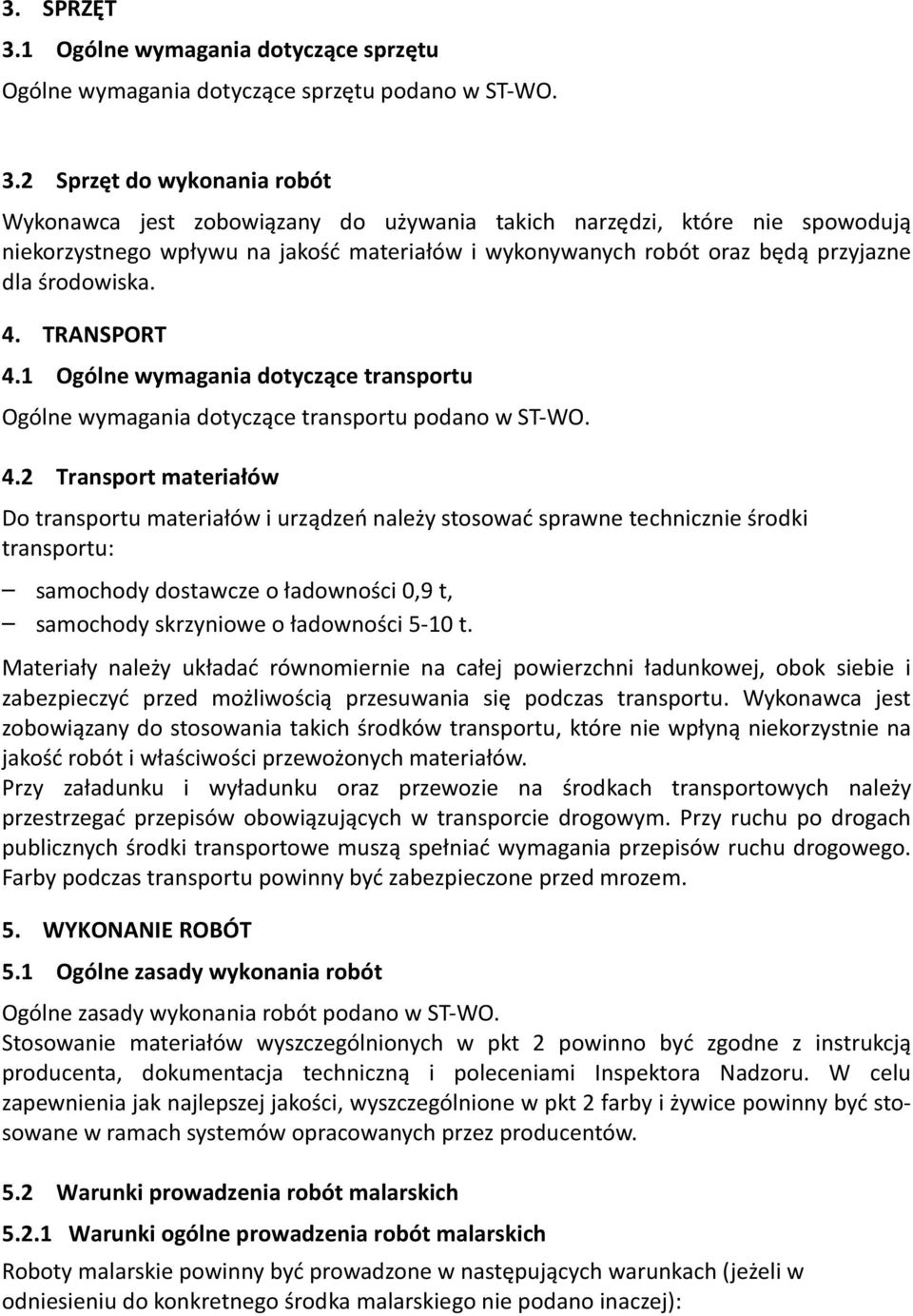 2 Sprzęt do wykonania robót Wykonawca jest zobowiązany do używania takich narzędzi, które nie spowodują niekorzystnego wpływu na jakość materiałów i wykonywanych robót oraz będą przyjazne dla
