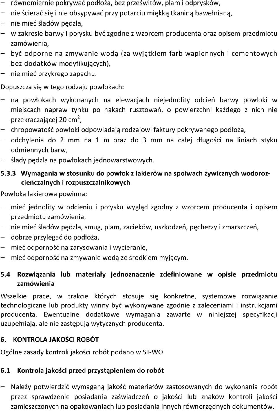Dopuszcza się w tego rodzaju powłokach: na powłokach wykonanych na elewacjach niejednolity odcień barwy powłoki w miejscach napraw tynku po hakach rusztowań, o powierzchni każdego z nich nie