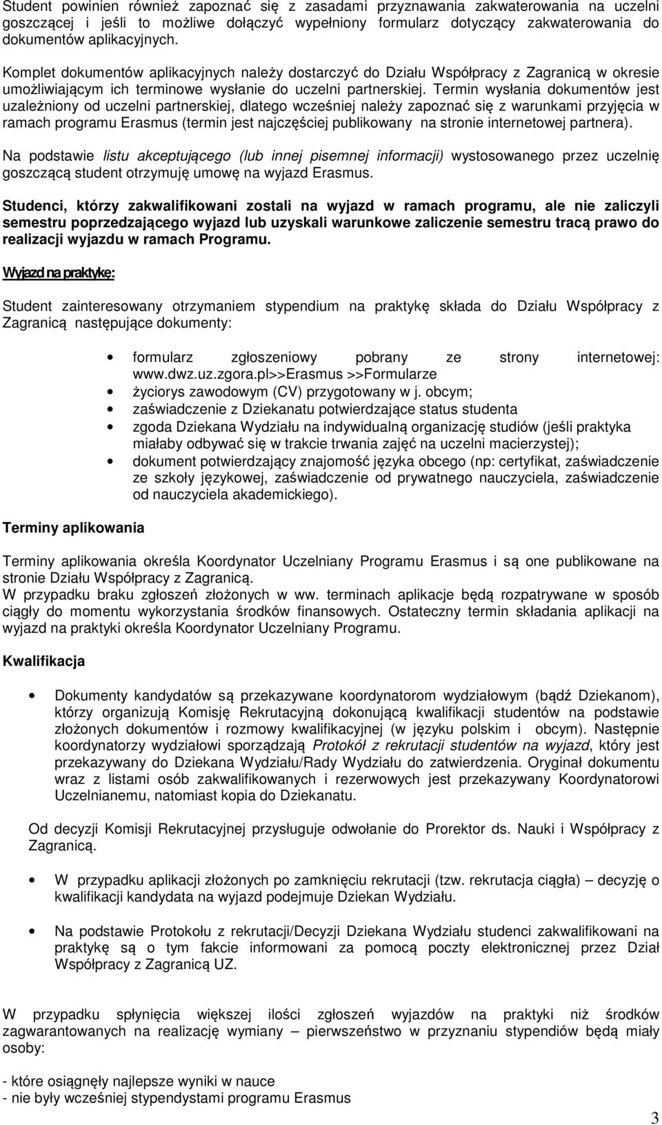 Termin wysłania dokumentów jest uzależniony od uczelni partnerskiej, dlatego wcześniej należy zapoznać się z warunkami przyjęcia w ramach programu Erasmus (termin jest najczęściej publikowany na