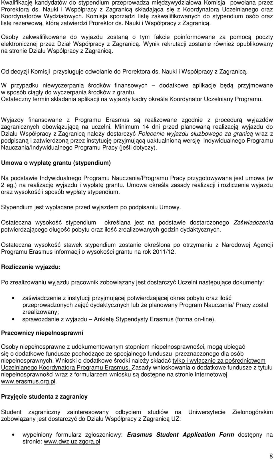 Komisja sporządzi listę zakwalifikowanych do stypendium osób oraz listę rezerwową, którą zatwierdzi Prorektor ds. Nauki i Współpracy z Zagranicą.