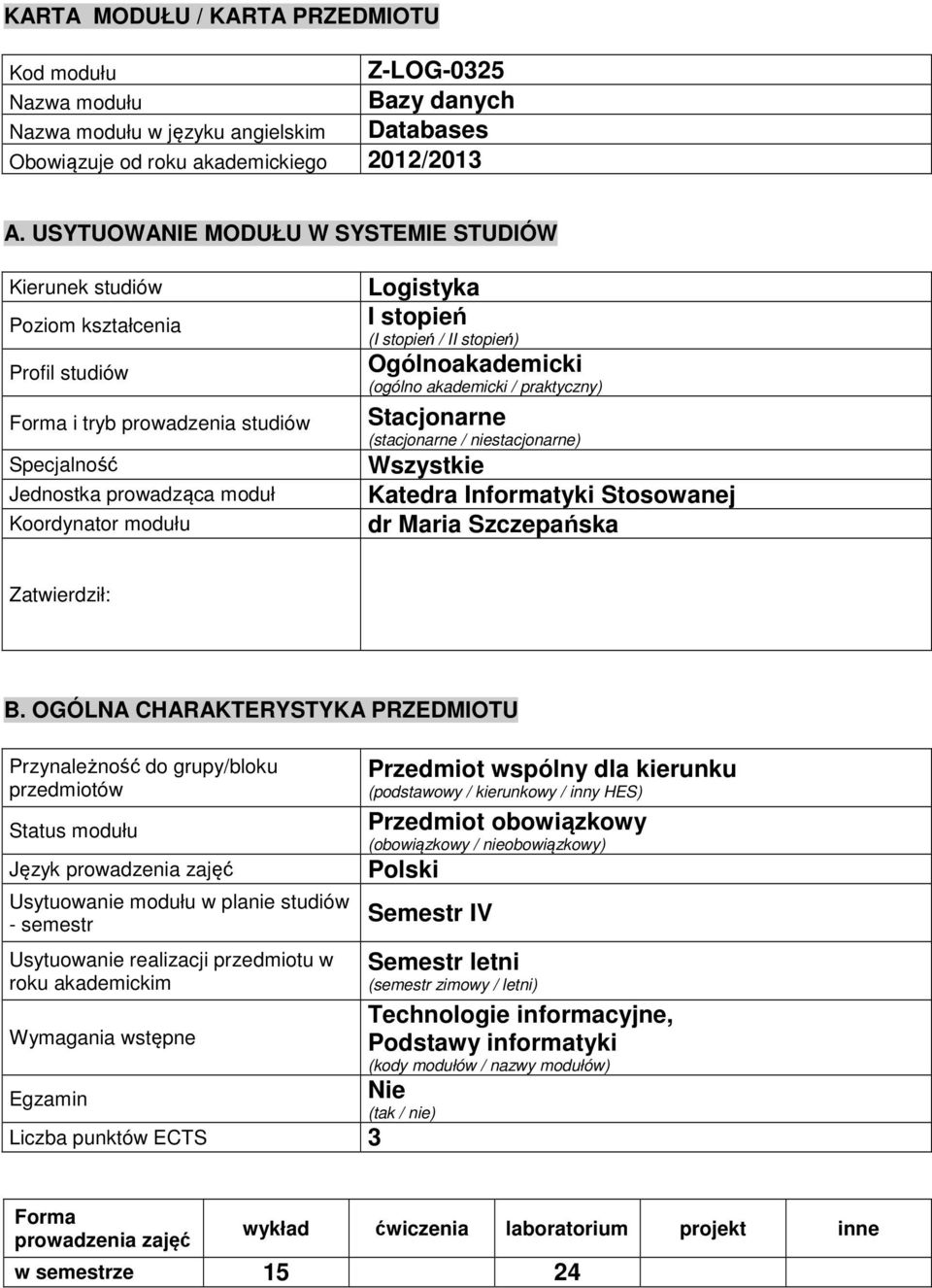 (I stopień / II stopień) Ogónoakademicki (ogóno akademicki / praktyczny) Stacjonarne (stacjonarne / niestacjonarne) Wszystkie Katedra Informatyki Stosowanej dr Maria Szczepańska Zatwierdził: B.