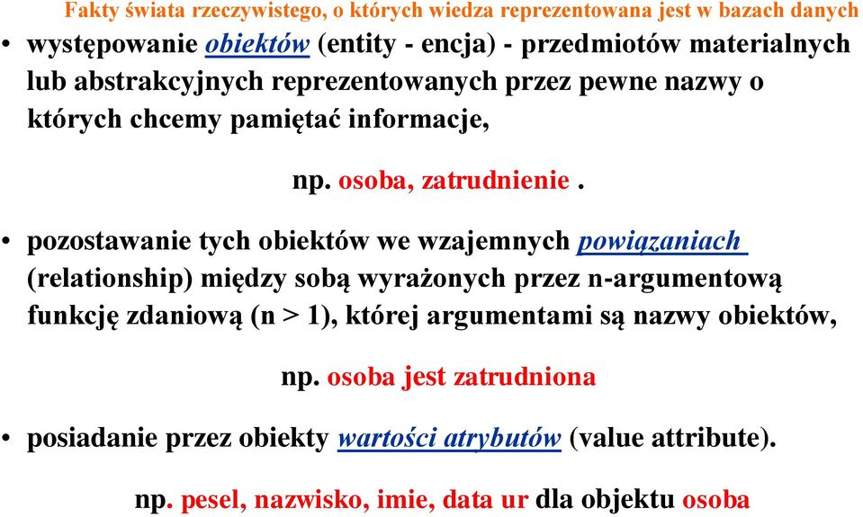 pozostawanie tych obiektów we wzajemnych powiązaniach (relationship) między sobą wyrażonych przez n-argumentową funkcję zdaniową (n > 1), której