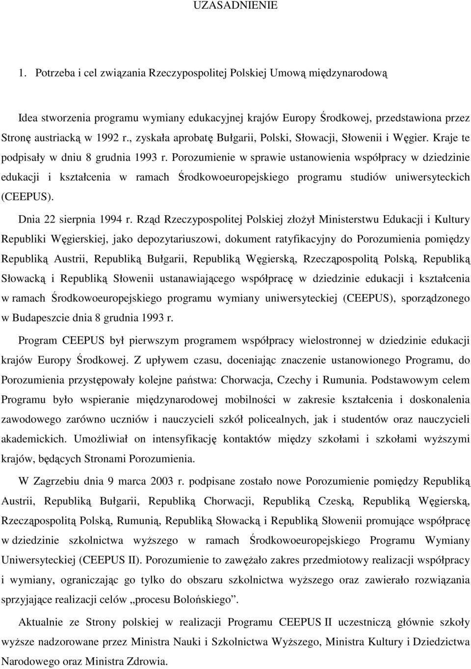 , zyskała aprobatę Bułgarii, Polski, Słowacji, Słowenii i Węgier. Kraje te podpisały w dniu 8 grudnia 1993 r.