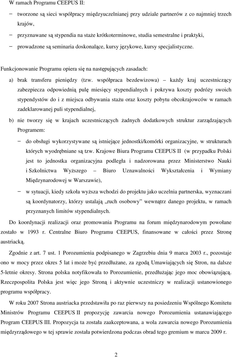 współpraca bezdewizowa) każdy kraj uczestniczący zabezpiecza odpowiednią pulę miesięcy stypendialnych i pokrywa koszty podróży swoich stypendystów do i z miejsca odbywania stażu oraz koszty pobytu