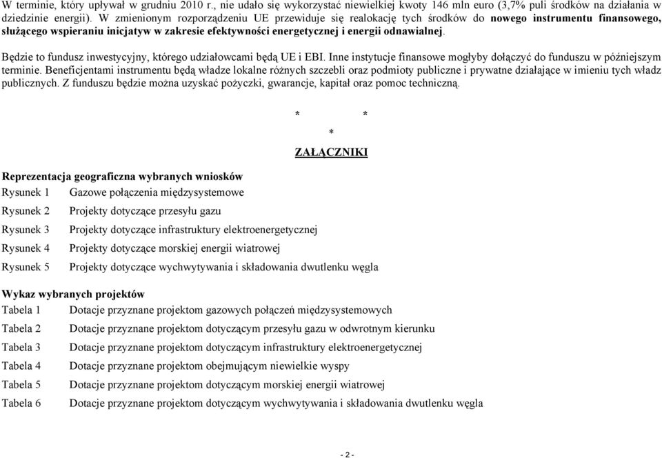 Będzie to fundusz inwestycyjny, którego udziałowcami będą UE i EBI. Inne instytucje finansowe mogłyby dołączyć do funduszu w późniejszym terminie.