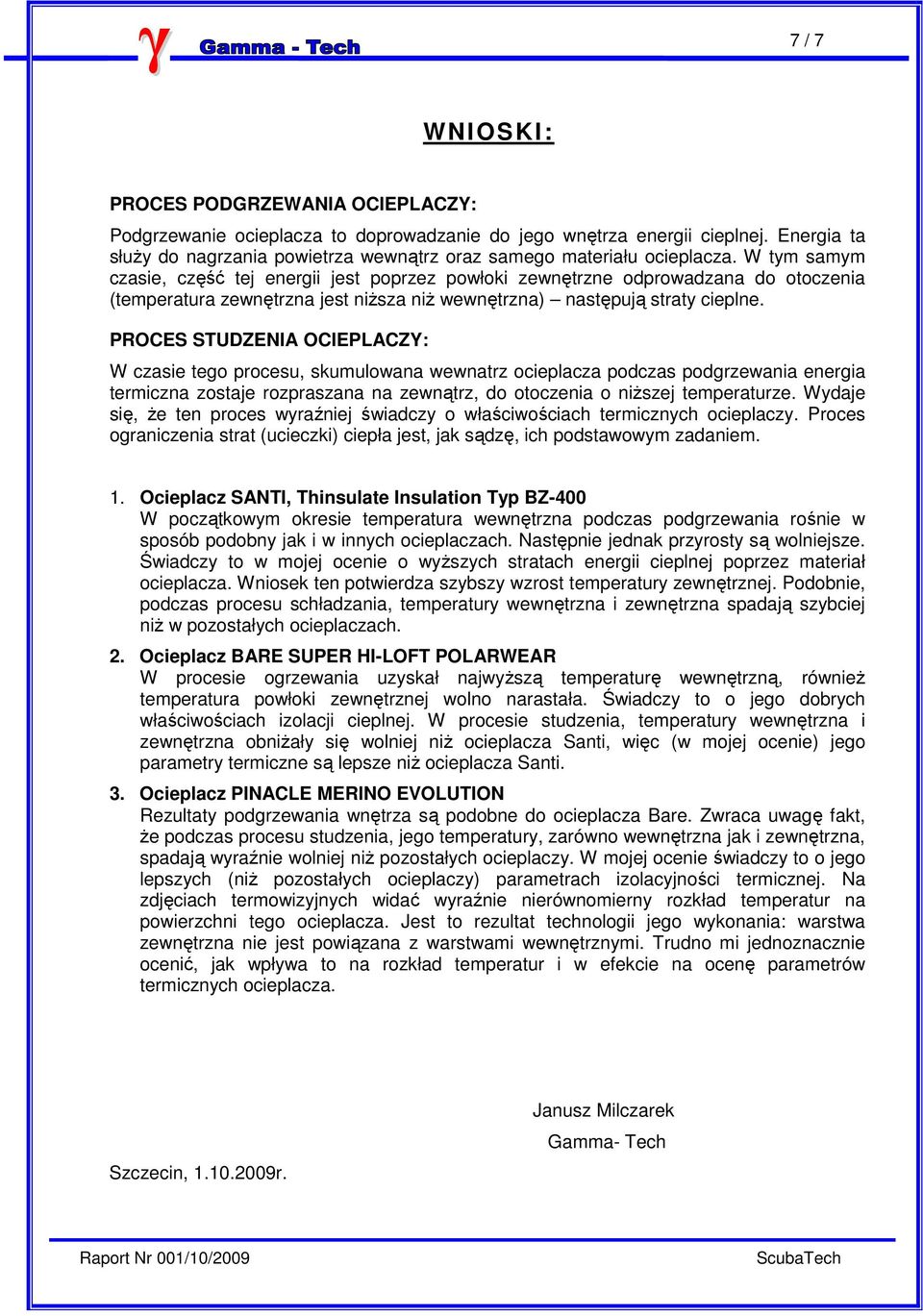 W tym samym czasie, część tej energii jest poprzez powłoki zewnętrzne odprowadzana do otoczenia (temperatura zewnętrzna jest niższa niż wewnętrzna) następują straty cieplne.