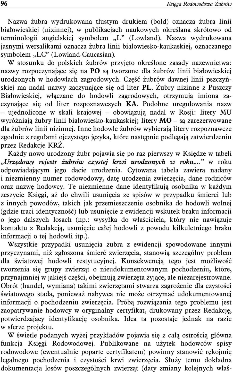 W stosunku do polskich żubrów przyjęto określone zasady nazewnictwa: nazwy rozpoczynające się na PO są tworzone dla żubrów linii białowieskiej urodzonych w hodowlach zagrodowych.