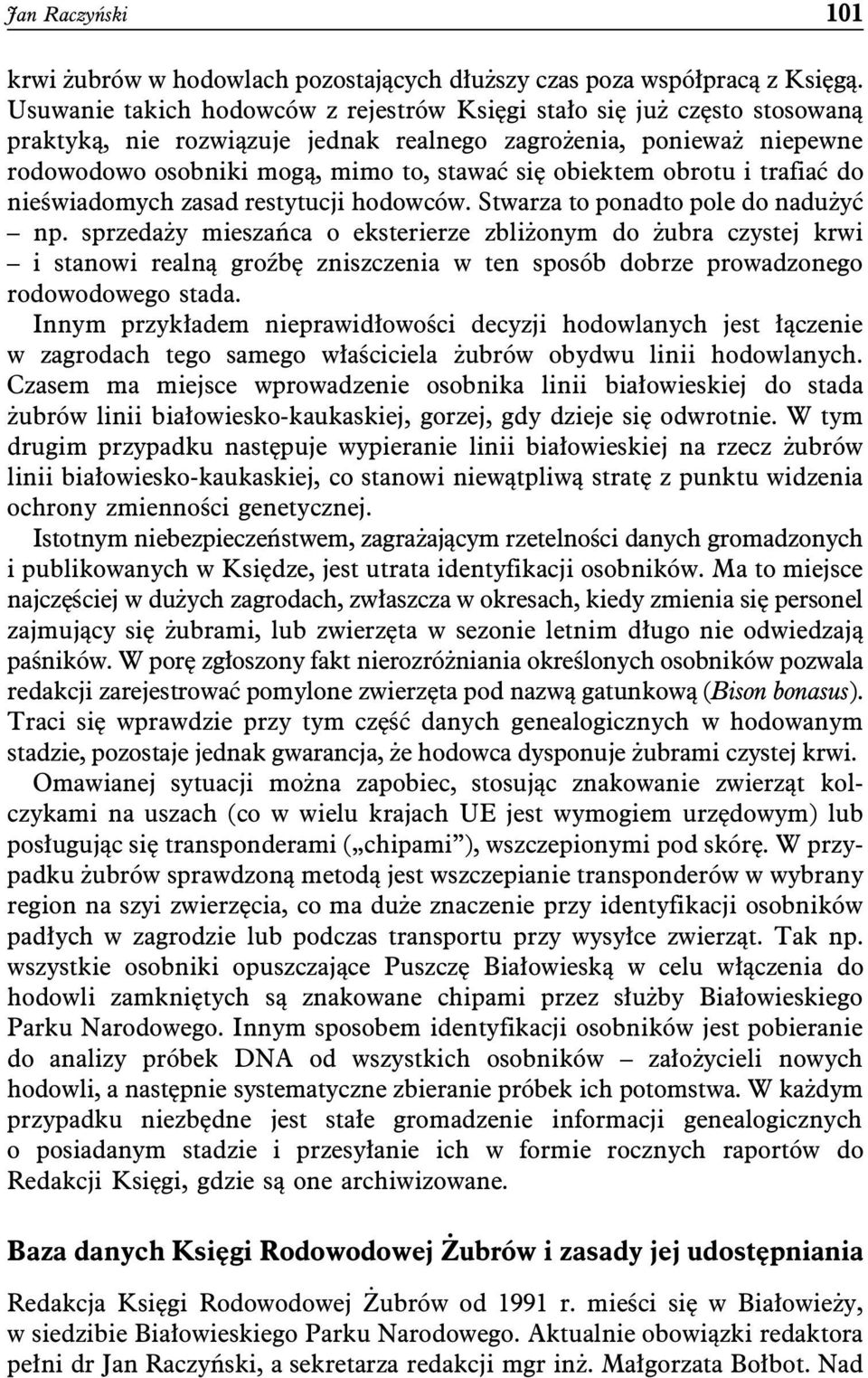 obiektem obrotu i trafiać do nieświadomych zasad restytucji hodowców. Stwarza to ponadto pole do nadużyć np.