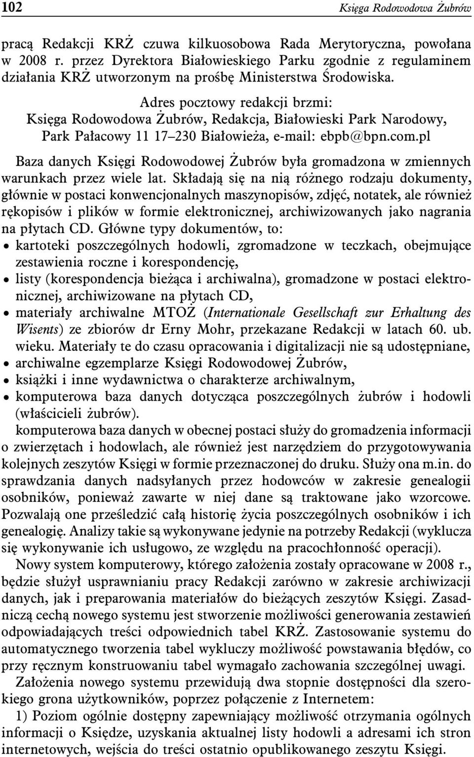 Adres pocztowy redakcji brzmi: Księga Rodowodowa Żubrów, Redakcja, Białowieski Park Narodowy, Park Pałacowy 11 17 230 Białowieża, e-mail: ebpb@bpn.com.