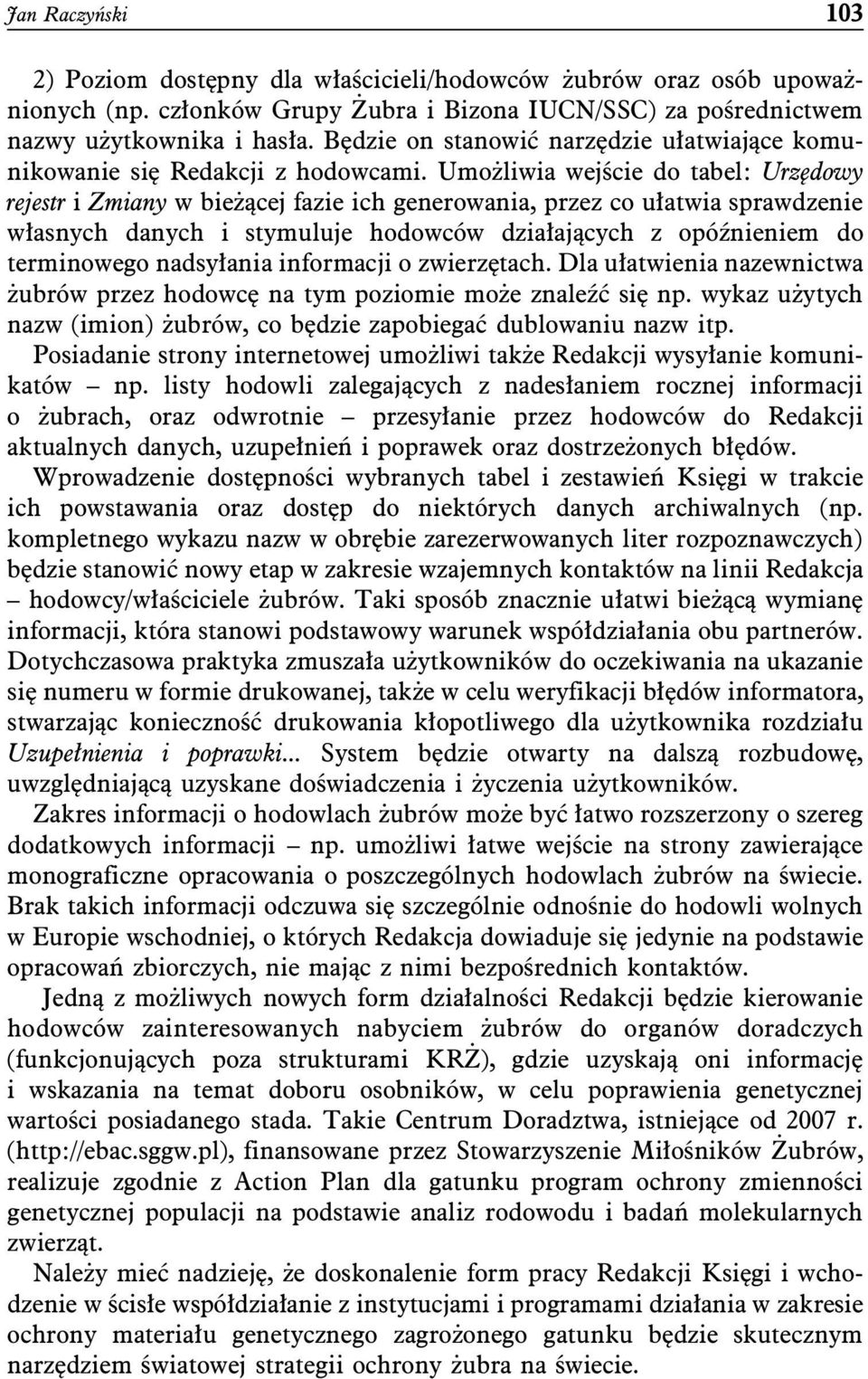 Umożliwia wejście do tabel: Urzędowy rejestr i Zmiany w bieżącej fazie ich generowania, przez co ułatwia sprawdzenie własnych danych i stymuluje hodowców działających z opóźnieniem do terminowego