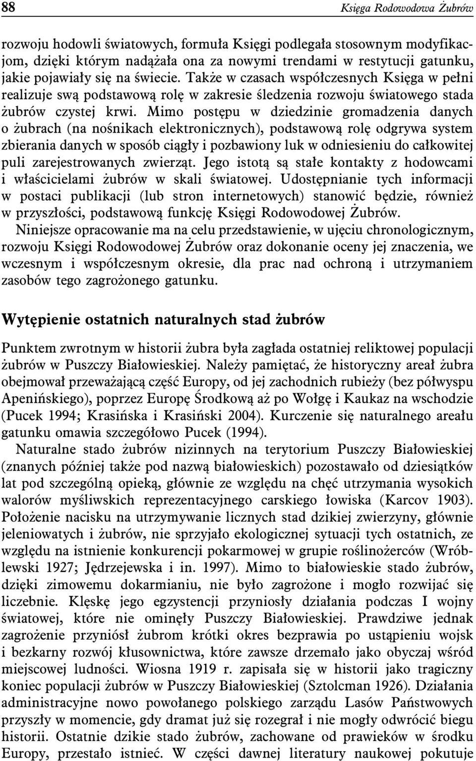 Mimo postępu w dziedzinie gromadzenia danych o żubrach (na nośnikach elektronicznych), podstawową rolę odgrywa system zbierania danych w sposób ciągły i pozbawiony luk w odniesieniu do całkowitej