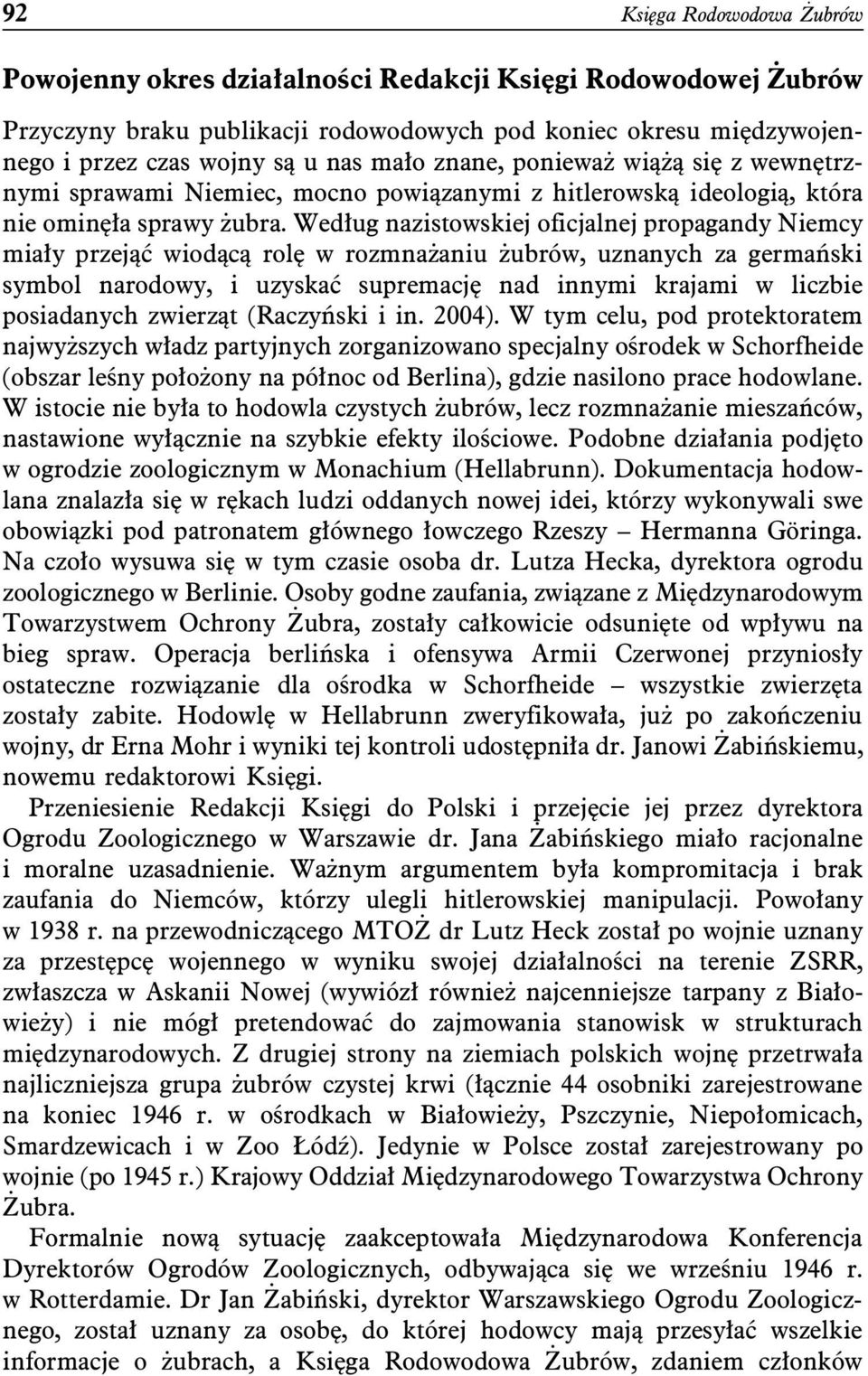 Według nazistowskiej oficjalnej propagandy Niemcy miały przejąć wiodącą rolę w rozmnażaniu żubrów, uznanych za germański symbol narodowy, i uzyskać supremację nad innymi krajami w liczbie posiadanych