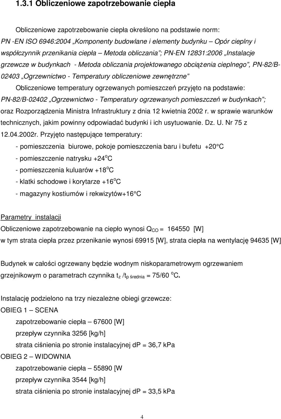 zewnętrzne Obliczeniowe temperatury ogrzewanych pomieszczeń przyjęto na podstawie: PN-82/B-02402 Ogrzewnictwo - Temperatury ogrzewanych pomieszczeń w budynkach ; oraz Rozporządzenia Ministra