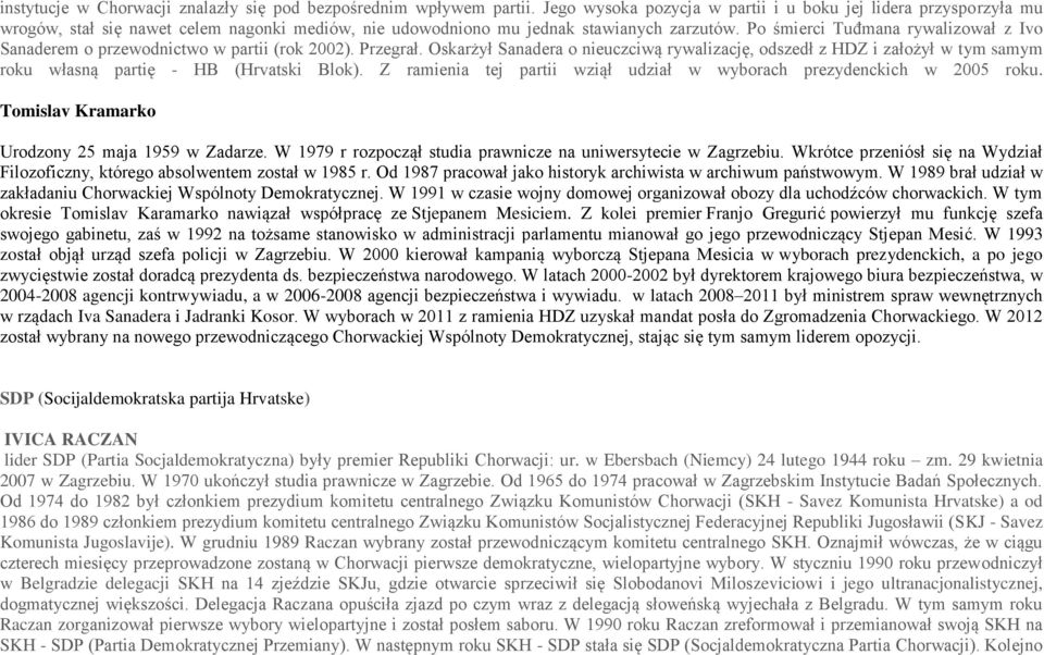 Po śmierci Tuđmana rywalizował z Ivo Sanaderem o przewodnictwo w partii (rok 2002). Przegrał.