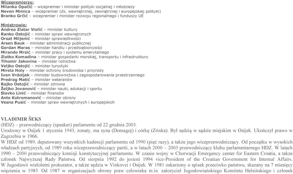 spraw wewnętrznych Orsat Miljenić minister sprawiedliwości Arsen Bauk minister administracji publicznej Gordan Maras minister handlu i przedsiębiorczości Mirando Mrsić minister pracy i systemu