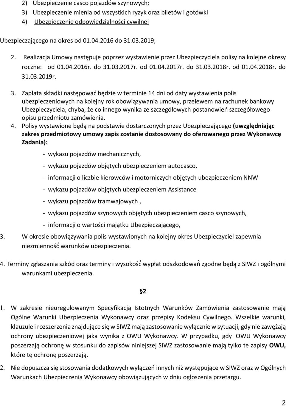 3. Zapłata składki następować będzie w terminie 14 dni od daty wystawienia polis ubezpieczeniowych na kolejny rok obowia zywania umowy, przelewem na rachunek bankowy Ubezpieczyciela, chyba, że co