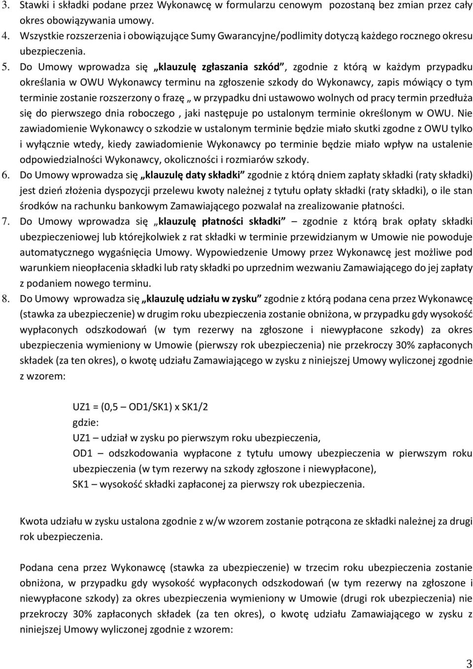 Do Umowy wprowadza się klauzulę zgłaszania szkód, zgodnie z która w każdym przypadku okres lania w OWU Wykonawcy terminu na zgłoszenie szkody do Wykonawcy, zapis mówia cy o tym terminie zostanie