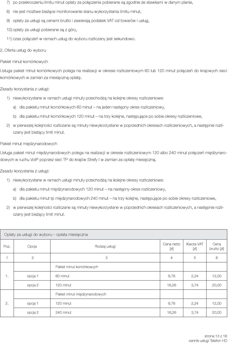 Oferta usług do wyboru Pakiet minut komórkowych Usługa pakiet minut komórkowych polega na realizacji w okresie rozliczeniowym 60 lub 120 minut połączeń do krajowych sieci komórkowych w zamian za