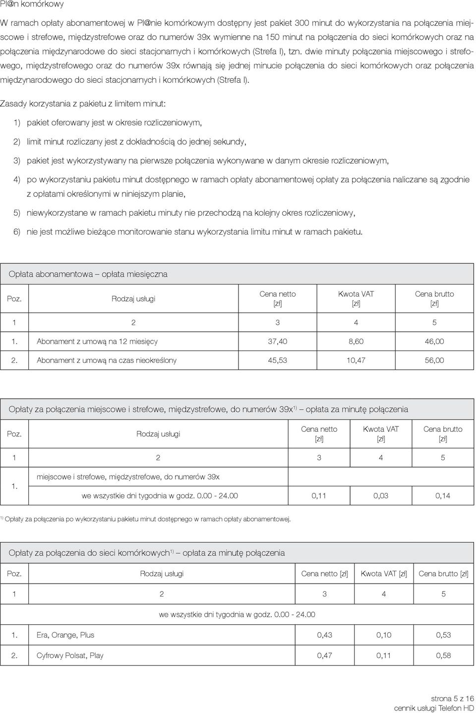 dwie minuty połączenia miejscowego i strefowego, międzystrefowego oraz do numerów 39x równają się jednej minucie połączenia do sieci komórkowych oraz połączenia międzynarodowego do sieci
