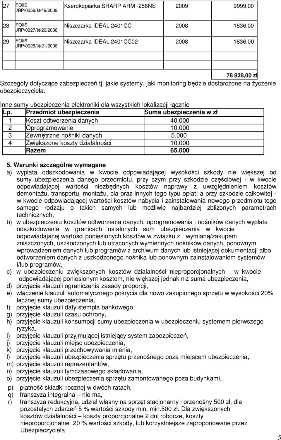 Inne sumy ubezpieczenia elektroniki dla wszystkich lokalizacji łącznie Lp. Przedmiot ubezpieczenia Suma ubezpieczenia w zł 1 Koszt odtworzenia danych 40.000 2 Oprogramowanie 10.