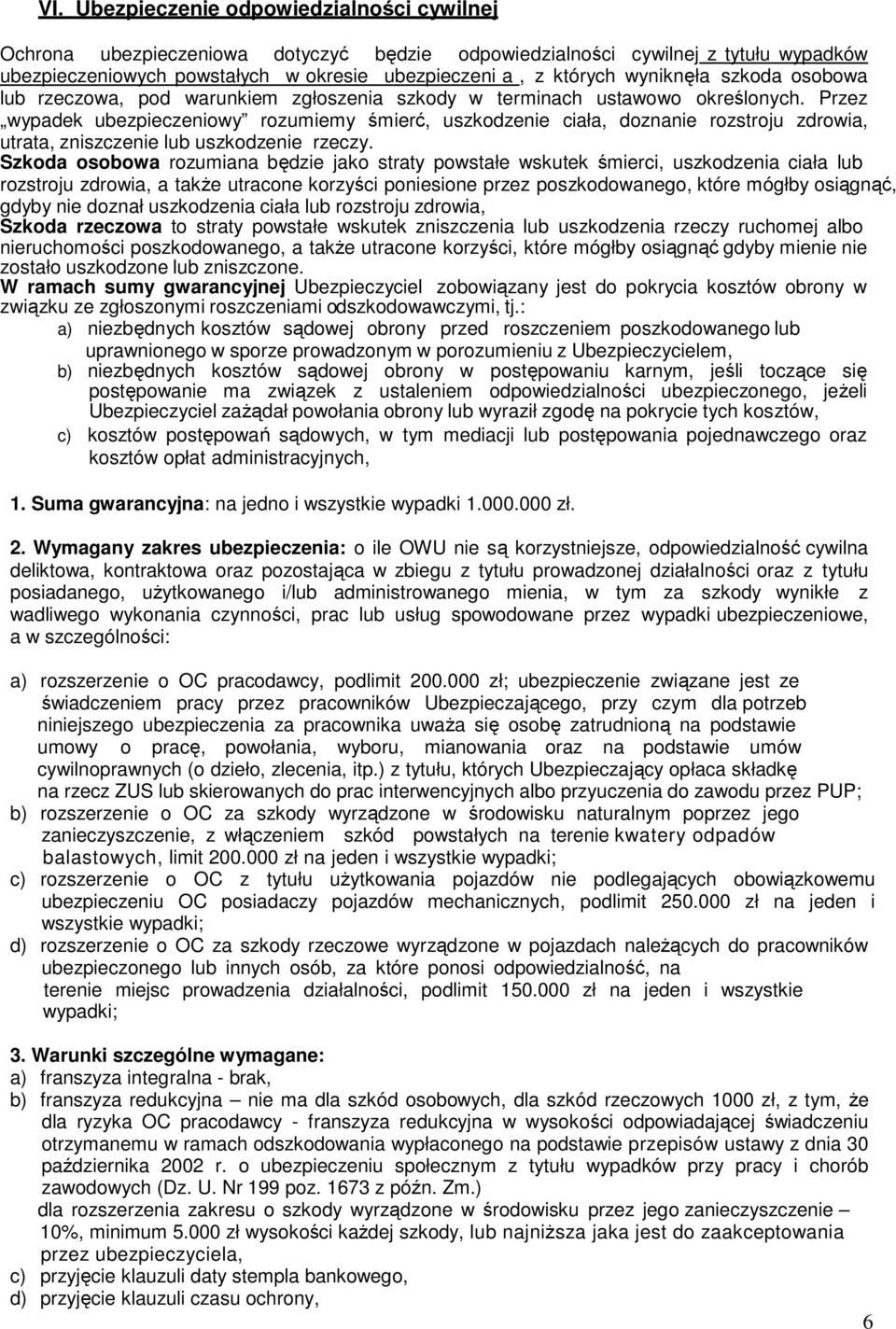 Przez wypadek ubezpieczeniowy rozumiemy śmierć, uszkodzenie ciała, doznanie rozstroju zdrowia, utrata, zniszczenie lub uszkodzenie rzeczy.