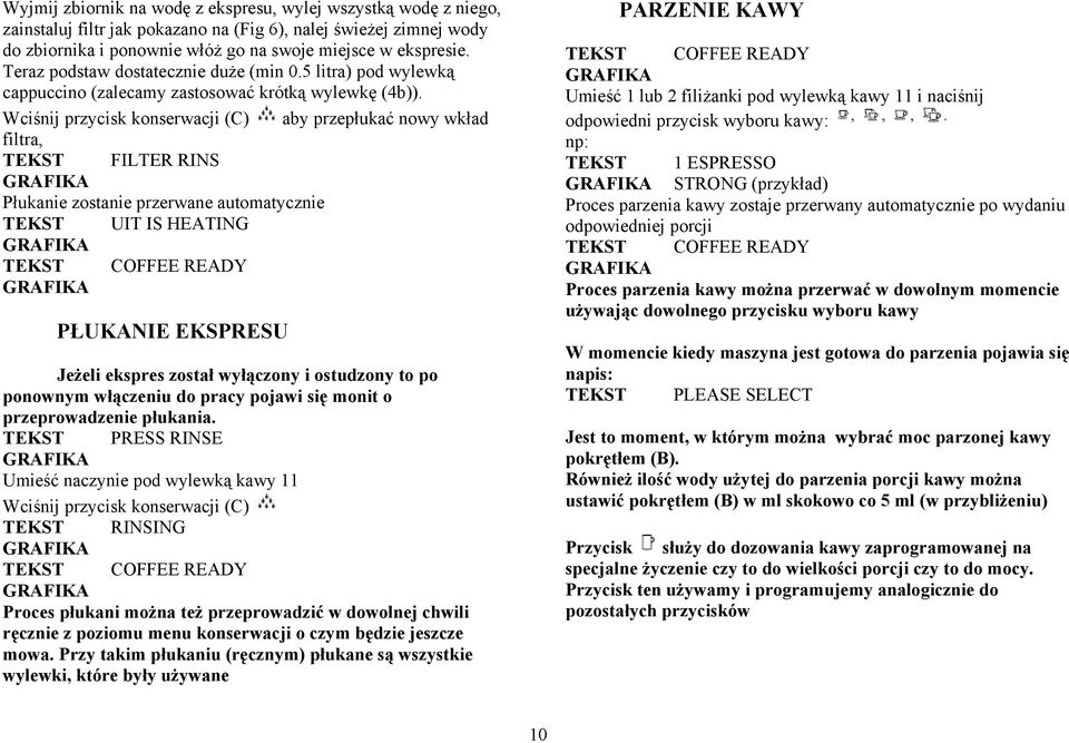 Wciśnij przycisk konserwacji (C) aby przepłukać nowy wkład filtra, RINS Płukanie zostanie przerwane automatycznie TEKST UIT IS HEATING PŁUKANIE EKSPRESU Jeżeli ekspres został wyłączony i ostudzony to