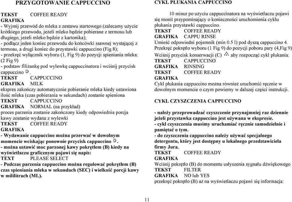 - podstaw filiżankę pod wylewkę cappuccinatora i wciśnij przycisk cappuccino.