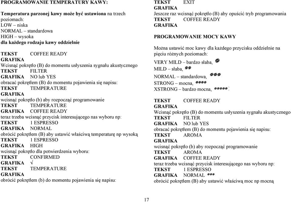 READY teraz trzeba wcisnąć przycisk interesującego nas wyboru np: TEKST 1 ESPRESSO NORMAL obrócić pokrętłem (B) aby ustawić właściwą temperaturę np wysoką TEKST 1 ESPRESSO HIGH wcisnąć pokrętło dla