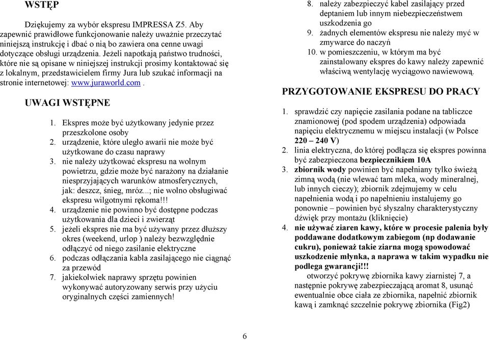 Jeżeli napotkają państwo trudności, które nie są opisane w niniejszej instrukcji prosimy kontaktować się z lokalnym, przedstawicielem firmy Jura lub szukać informacji na stronie internetowej: www.
