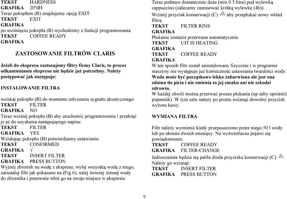 Należy postępować jak następuje: INSTALOWANIE FILTRA wciskaj pokrętło (B) do momentu usłyszenia sygnału akustycznego NO Teraz wciśnij pokrętło (B) aby uruchomić programowanie i przekręć je aż do